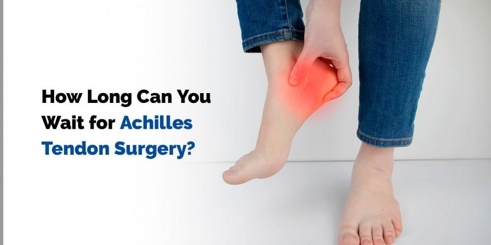 How Long Can You Wait for Achilles Tendon Surgery?